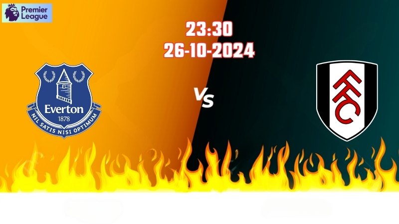 Soi kèo bóng đá Everton vs Fulham lúc 23h30 ngày 26/10